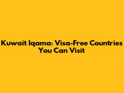 Kuwait Iqama: Visa-Free Countries You Can Visit
