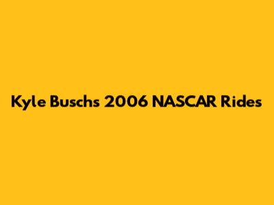 Kyle Busch's 2006 NASCAR Rides