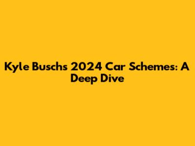Kyle Busch's 2024 Car Schemes: A Deep Dive