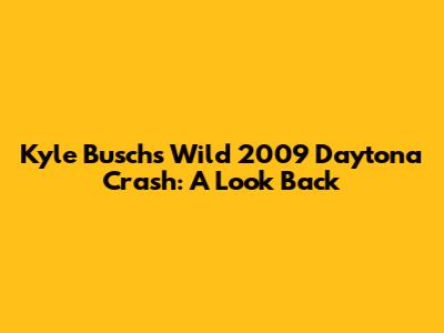Kyle Busch's Wild 2009 Daytona Crash: A Look Back