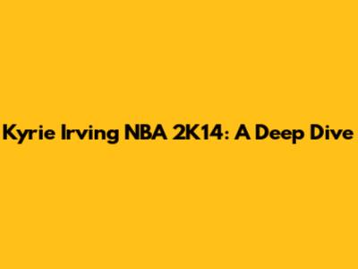 Kyrie Irving NBA 2K14: A Deep Dive