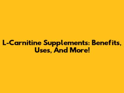 L-Carnitine Supplements: Benefits, Uses, And More!