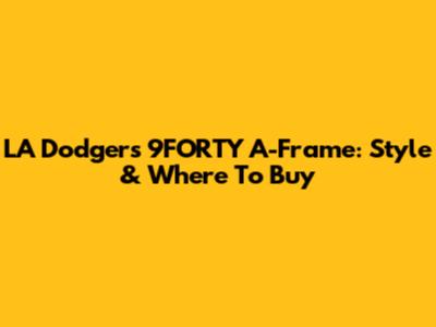 LA Dodgers 9FORTY A-Frame: Style & Where To Buy