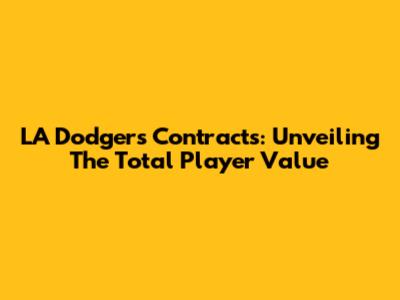 LA Dodgers Contracts: Unveiling The Total Player Value