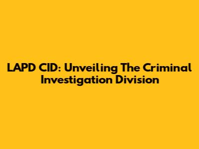 LAPD CID: Unveiling The Criminal Investigation Division