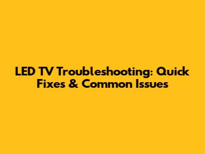 LED TV Troubleshooting: Quick Fixes & Common Issues