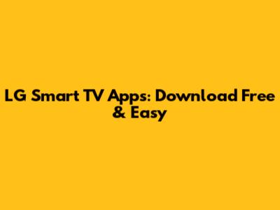 LG Smart TV Apps: Download Free & Easy