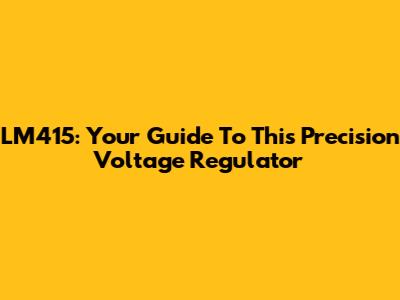 LM415: Your Guide To This Precision Voltage Regulator