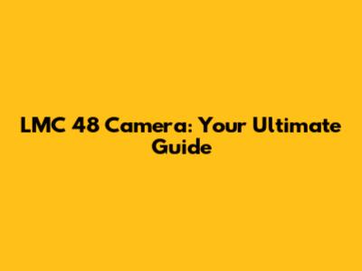 LMC 48 Camera: Your Ultimate Guide