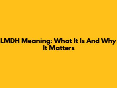 LMDH Meaning: What It Is And Why It Matters