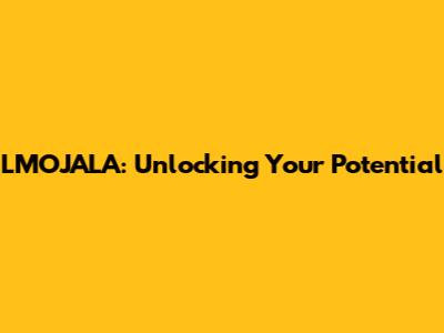 LMOJALA: Unlocking Your Potential
