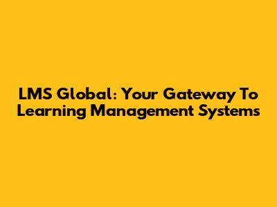 LMS Global: Your Gateway To Learning Management Systems