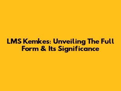LMS Kemkes: Unveiling The Full Form & Its Significance