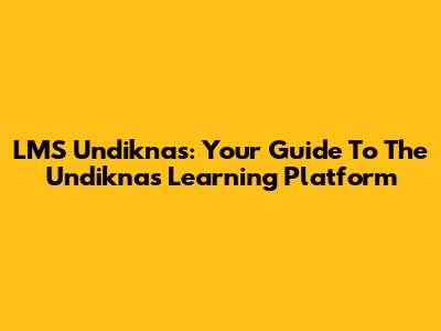 LMS Undiknas: Your Guide To The Undiknas Learning Platform