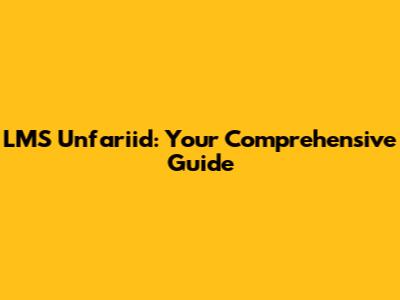 LMS Unfariid: Your Comprehensive Guide