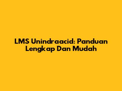 LMS Unindraacid: Panduan Lengkap Dan Mudah