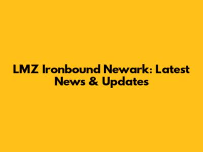 LMZ Ironbound Newark: Latest News & Updates