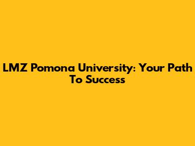 LMZ Pomona University: Your Path To Success