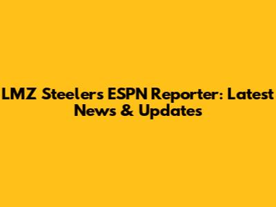 LMZ Steelers ESPN Reporter: Latest News & Updates