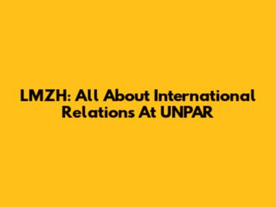 LMZH: All About International Relations At UNPAR