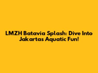 LMZH Batavia Splash: Dive Into Jakarta's Aquatic Fun!