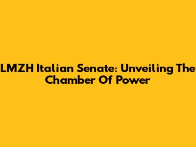 LMZH Italian Senate: Unveiling The Chamber Of Power