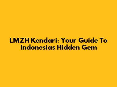 LMZH Kendari: Your Guide To Indonesia's Hidden Gem