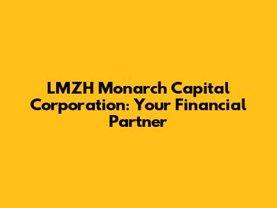 LMZH Monarch Capital Corporation: Your Financial Partner