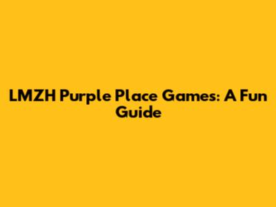 LMZH Purple Place Games: A Fun Guide