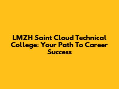 LMZH Saint Cloud Technical College: Your Path To Career Success