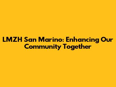LMZH San Marino: Enhancing Our Community Together