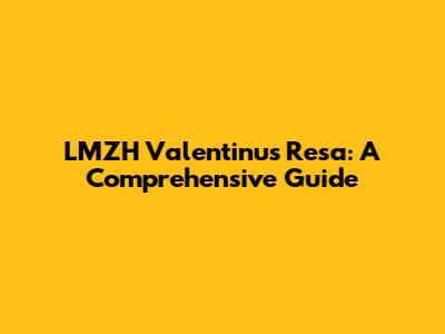 LMZH Valentinus Resa: A Comprehensive Guide