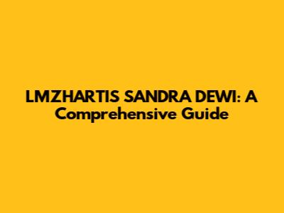 LMZHARTIS SANDRA DEWI: A Comprehensive Guide