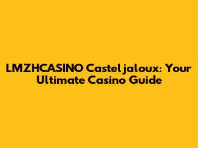 LMZHCASINO Casteljaloux: Your Ultimate Casino Guide