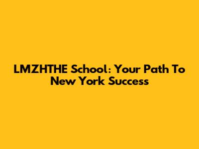 LMZHTHE School: Your Path To New York Success