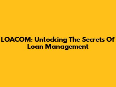 LOACOM: Unlocking The Secrets Of Loan Management