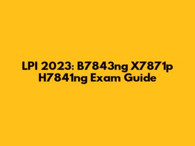 LPI 2023: B7843ng X7871p H7841ng Exam Guide