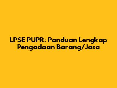 LPSE PUPR: Panduan Lengkap Pengadaan Barang/Jasa