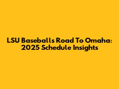 LSU Baseball's Road To Omaha: 2025 Schedule Insights