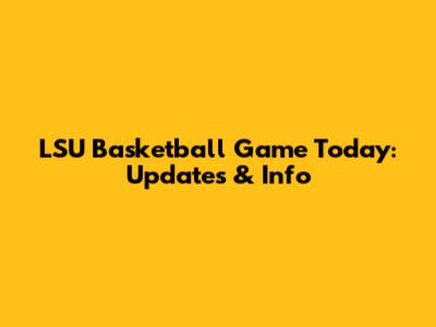 LSU Basketball Game Today: Updates & Info
