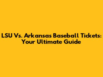 LSU Vs. Arkansas Baseball Tickets: Your Ultimate Guide
