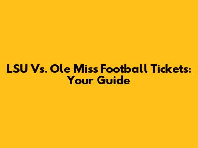 LSU Vs. Ole Miss Football Tickets: Your Guide