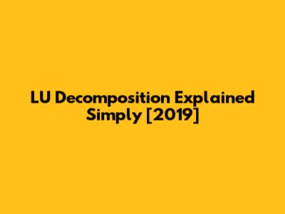 LU Decomposition Explained Simply [2019]