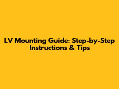 LV Mounting Guide: Step-by-Step Instructions & Tips
