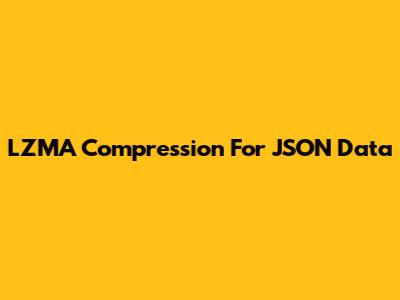 LZMA Compression For JSON Data