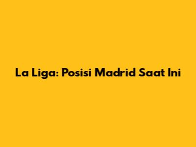 La Liga: Posisi Madrid Saat Ini