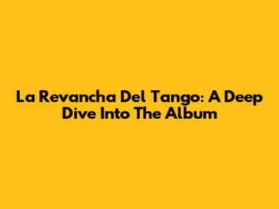 La Revancha Del Tango: A Deep Dive Into The Album