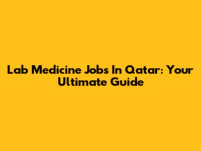 Lab Medicine Jobs In Qatar: Your Ultimate Guide