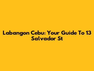 Labangon Cebu: Your Guide To 13 Salvador St