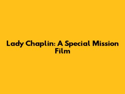 Lady Chaplin: A Special Mission Film